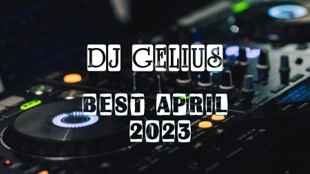DJ GELIUS - Best April 2023