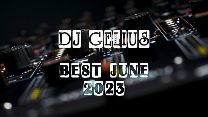 DJ GELIUS - Best June 2023