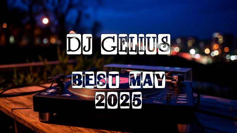 DJ GELIUS - Best May 2025