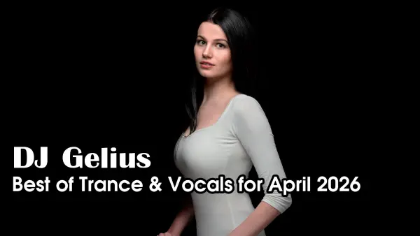 DJ Gelius - Best of trance & vocals for April 2026